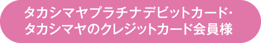 タカシマヤプラチナデビットカード・タカシマヤのクレジットカード会員様