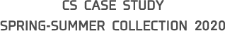 CS CASE STUDY SPRING-SUMMER COLLECTION 2020