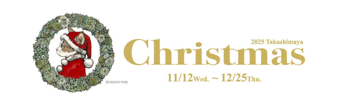 2025 Takashimaya Christmas 11/12 Wed. 〜 12/25 Thu.