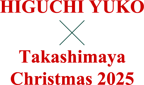 HIGUCHI YUKO × Takashimaya Christmas 2025