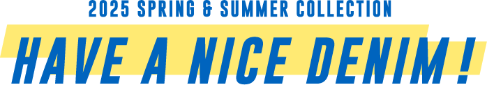 2025 SPRING & SUMMER COLLECTION HAVE A NICE DENIM !