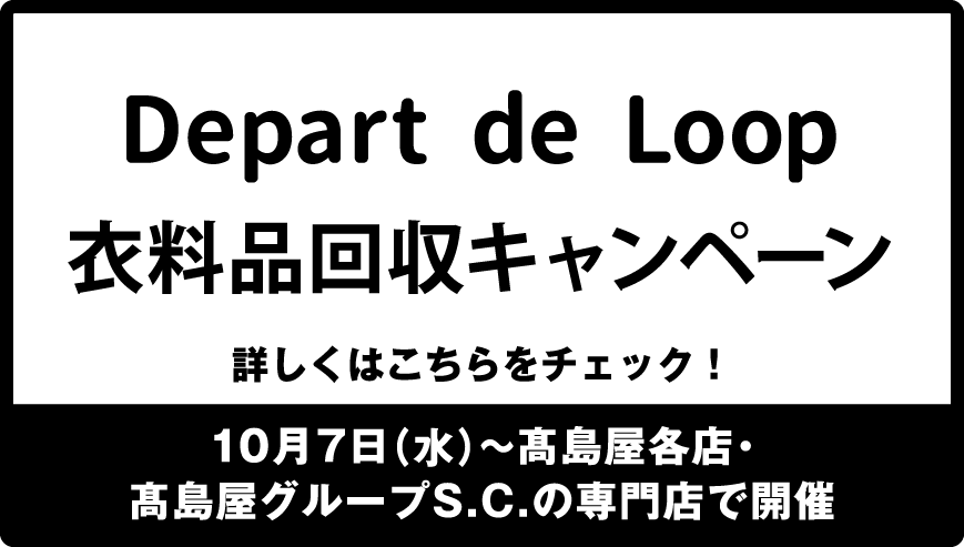 Depart de Loop 衣料品回収キャンペーン 詳しくはこちらをチェック！ 10月7日（水）〜高島屋各店・高島屋グループS.C.の専門店で開催