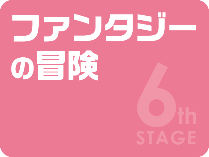 6th STAGE ファンタジーの冒険