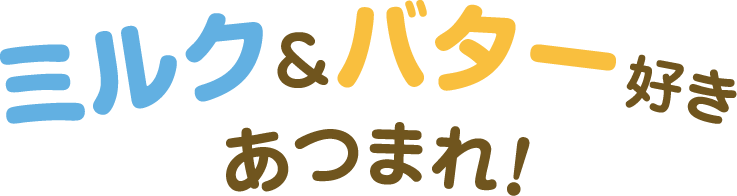 バター&ミルク好きあつまれ！