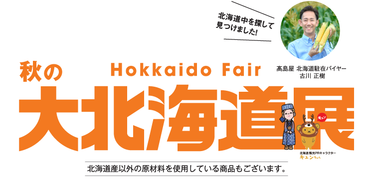 秋の大北海道展 北海道中を探して見つけました！ 北海道産以外の原材料を使用している商品もございます。