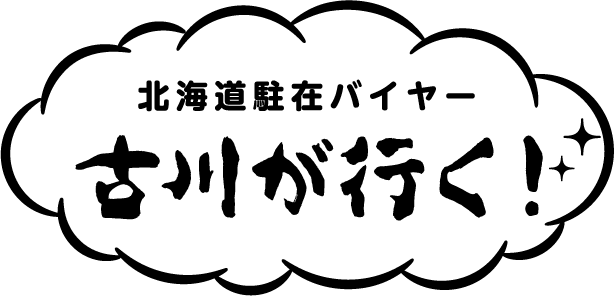 北海道駐在バイヤー古川が行く！