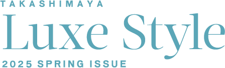 TAKASHIMAYA Luxe Style 2025 SPRING ISSUE