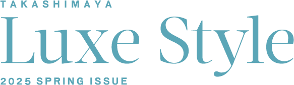 TAKASHIMAYA Luxe Style 2025 SPRING ISSUE