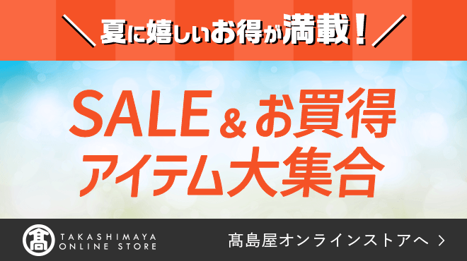 夏に嬉しいお得が満載！ SALE&お買得アイテム大集合 高島屋オンラインストアへ