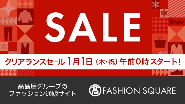 SALE クリアランスセール1月1日（木・祝）午前0時スタート！ 高島屋グループのファッション通販サイト FASHION SQUARE
