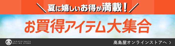夏に嬉しいお得が満載！お買得アイテム大集合 高島屋オンラインストアへ