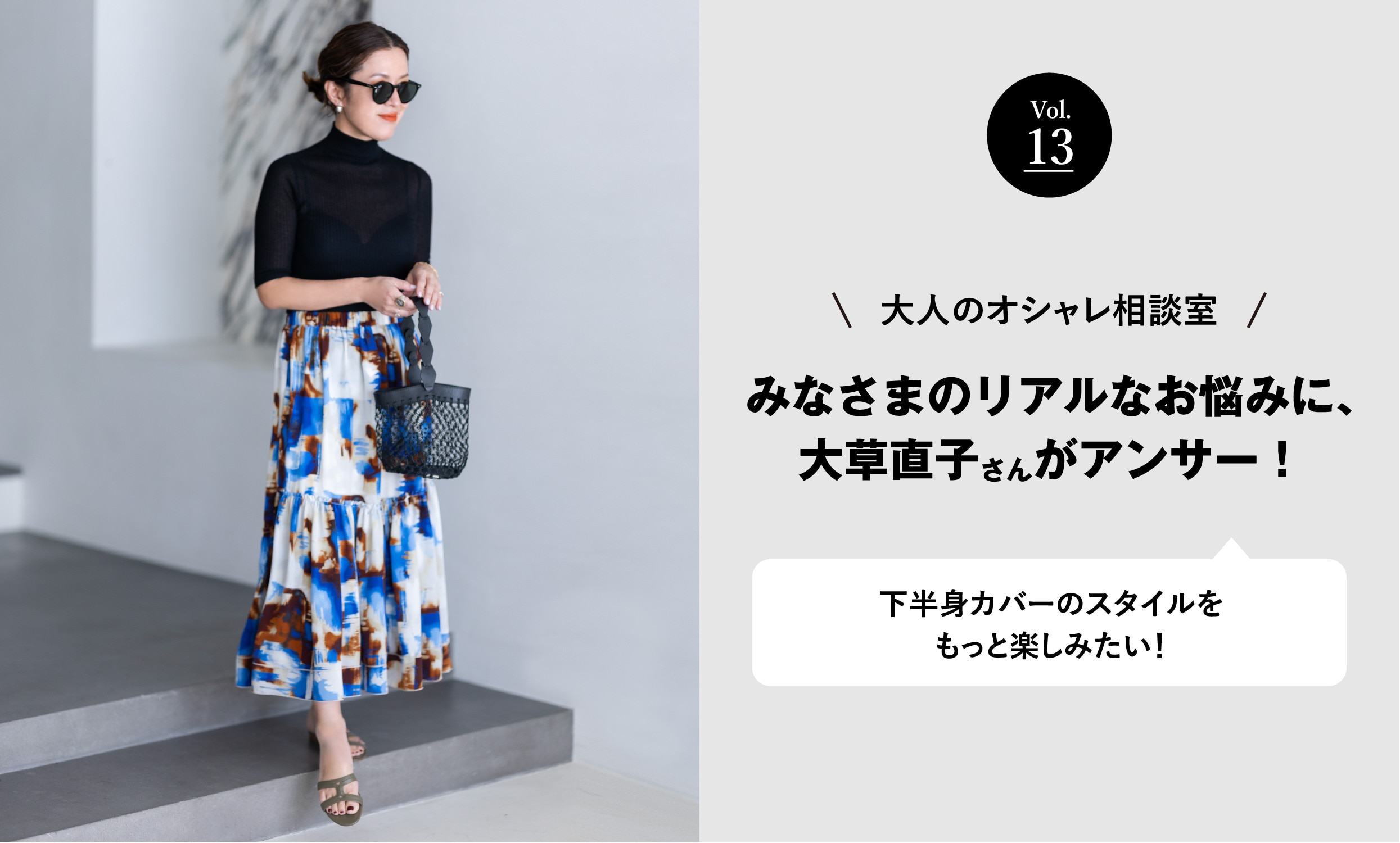 vol.13 大人のオシャレ相談室 みなさまのリアルなお悩みに、大草直子さんがアンサー！ 下半身カバーのスタイルをもっと楽しみたい！