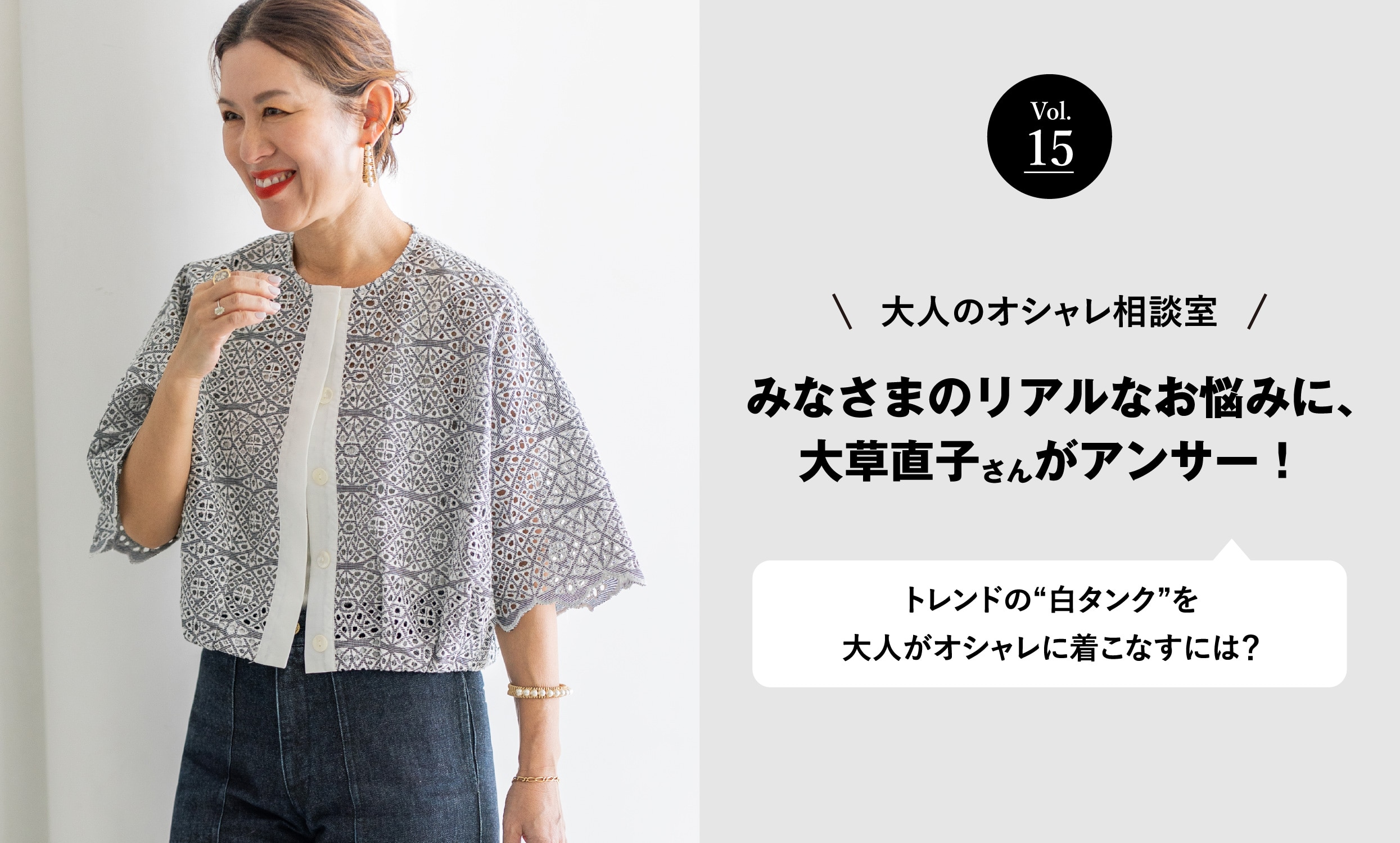 vol.15 大人のオシャレ相談室 みなさまのリアルなお悩みに、大草直子さんがアンサー！ トレンドの“白タンク”を大人がオシャレに着こなすには？