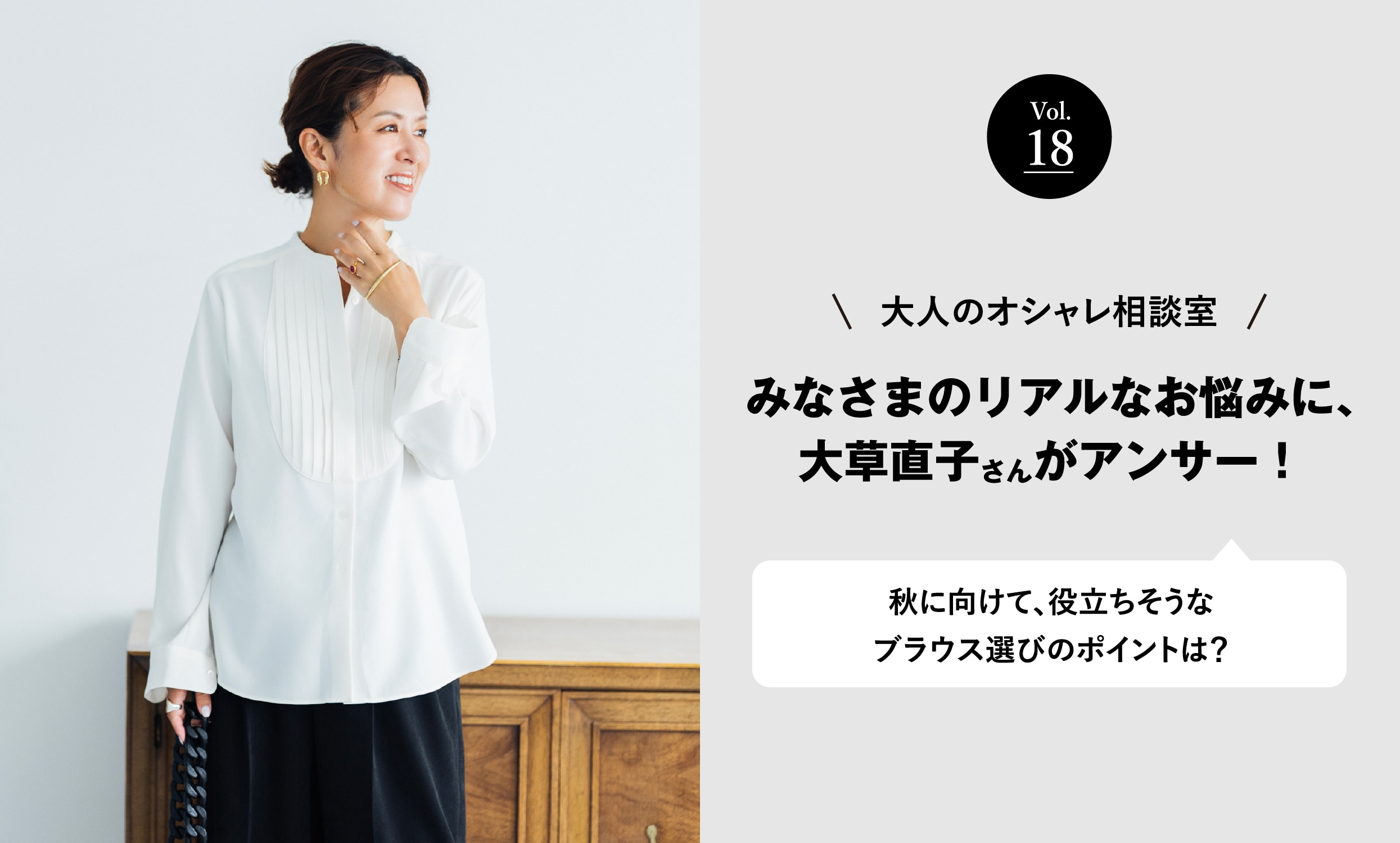 vol.18 大人のオシャレ相談室 みなさまのリアルなお悩みに、大草直子さんがアンサー！ 秋に向けて、役立ちそうなブラウス選びのポイントは？