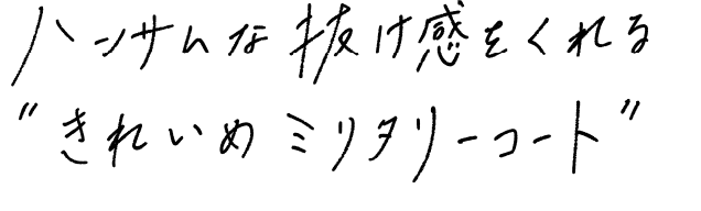 ハンサムな抜け感をくれる”きれいめミリタリーコート”