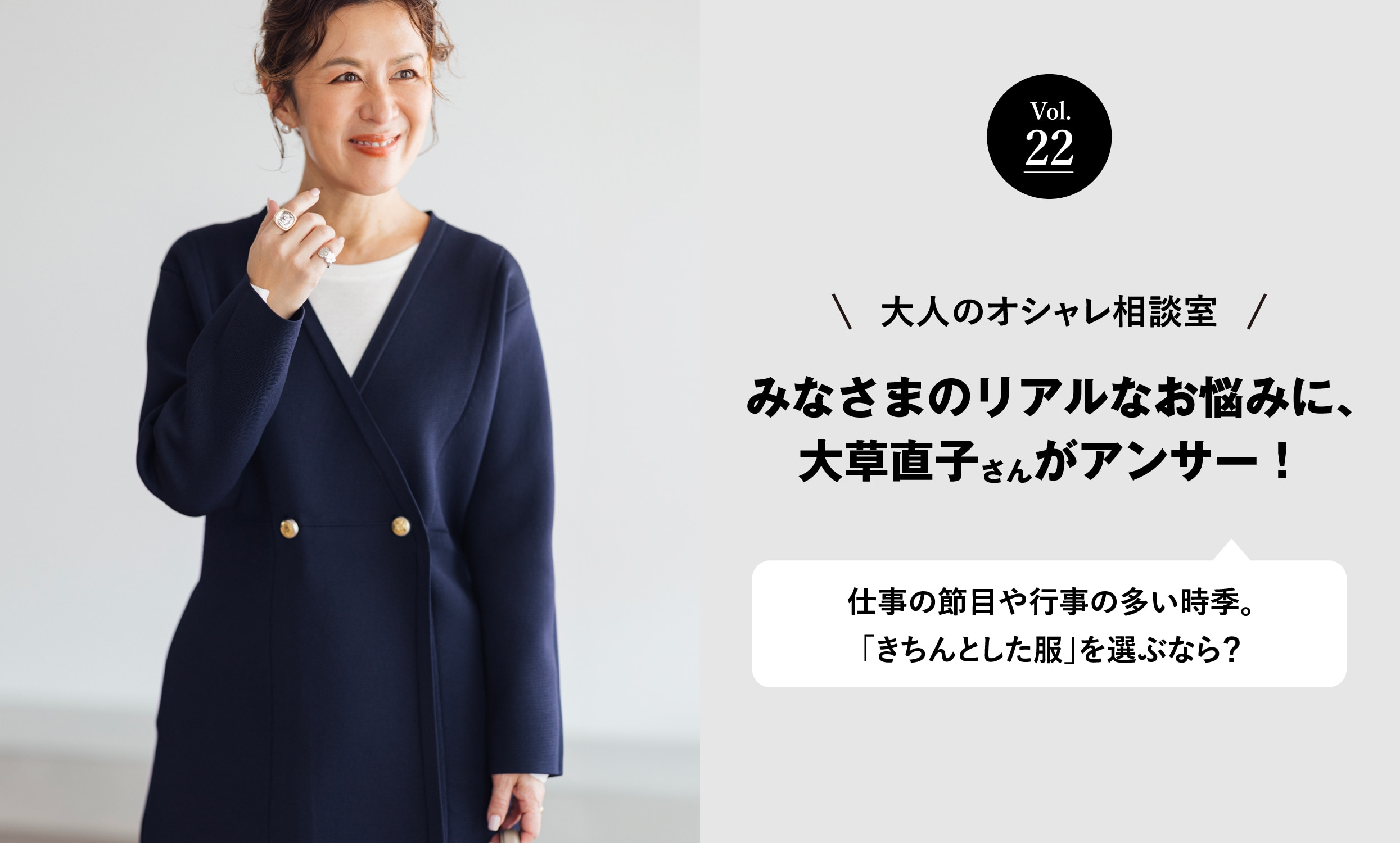 vol.22 大人のオシャレ相談室 みなさまのリアルなお悩みに、大草直子さんがアンサー！ 仕事の節目や行事の多い時季。「きちんとした服」を選ぶなら？
