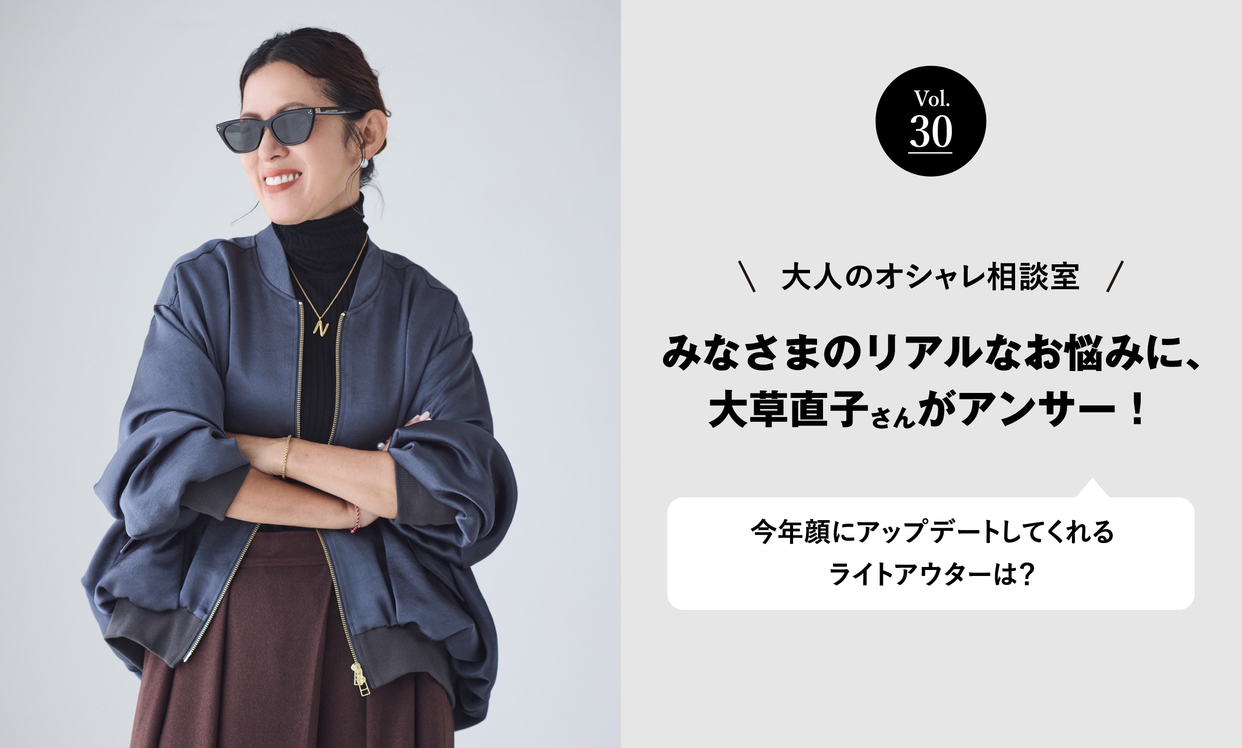 vol.30 大人のオシャレ相談室 みなさまのリアルなお悩みに、大草直子さんがアンサー! 今年顔にアップデートしてくれるライトアウターは?