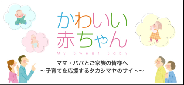 かわいい赤ちゃん My Sweet Baby ママ・パパとご家族の皆さまへ〜子育てを応援するタカシマヤのサイト〜