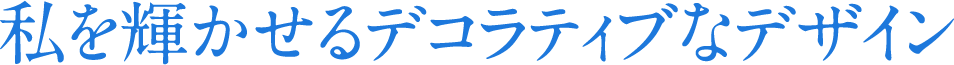 私を輝かせるデコラティブなデザイン