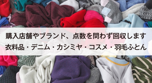 購入店舗やブランド、点数を問わず回収します 衣料品・デニム・カシミヤ・コスメ・羽毛ふとん