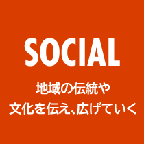 SOCIAL 地域の伝統や文化を伝え、広げていく