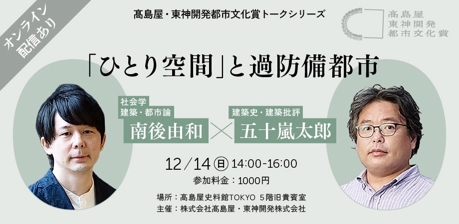 「『ひとり空間』と過防備都市」南後由和(社会学、建築・都市論) × 五十嵐太郎(建築史・建築批評)