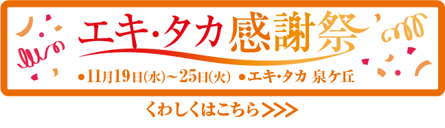 エキ・タカ感謝祭・11月19日(水)~25日(火) ・エキ・タカ 泉ケ丘