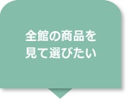 全館の商品を見て選びたい