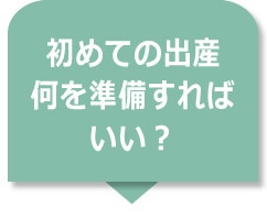 初めての出産。何を準備すればいい？