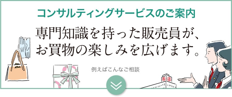 コンサルティングサービスのご案内　専門知識を持った販売員が、お買物の楽しみを広げます。