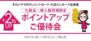 タカシマヤのクレジットカード・たまルンカード会員様 [化粧品・婦人服売場限定] ポイントアップご優待会