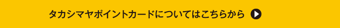 タカシマヤポイントカードについてはこちらから