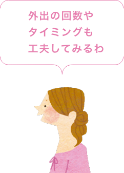 外出の回数やタイミングも工夫してみるわ