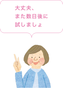 大丈夫、また数日後に試しましょ