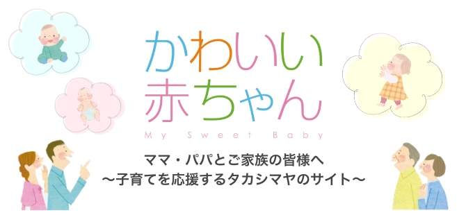 かわいい赤ちゃん MY sweet baby ママ・パパとご家族の皆様へ～子育てを応援するタカシマヤのサイト～