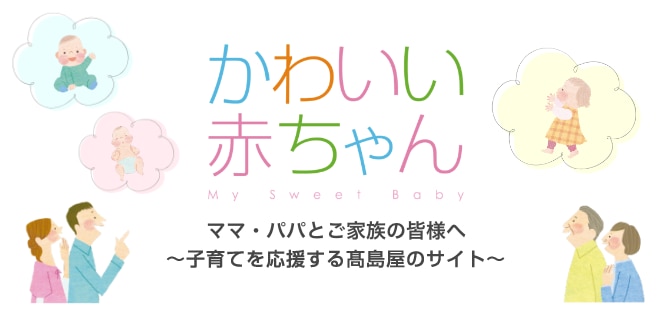かわいい赤ちゃん MY sweet baby ママ・パパとご家族の皆様へ～子育てを応援する高島屋のサイト～