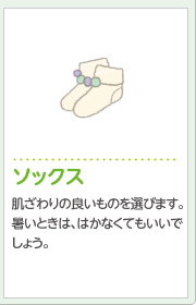 ソックス肌ざわりの良いものを選びます。暑いときは、はかなくてもいいでしょう。