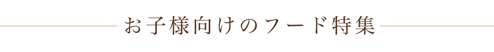 お子様向けのフード特集