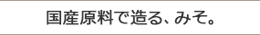 国産原料で造る、みそ。