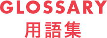 GLOSSARY 用語集