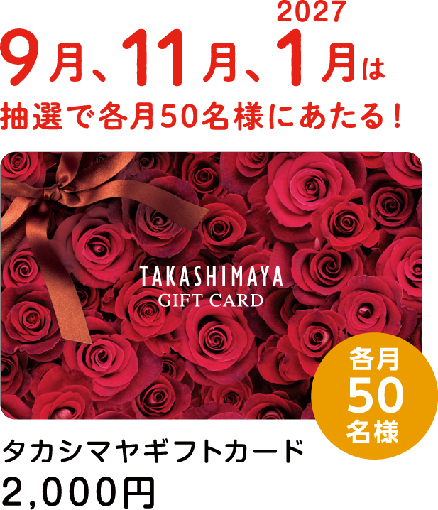 9月、11月、2027年1月は抽選で各月50名様にあたる！タカシマヤギフトカード 2,000円