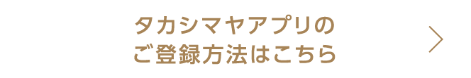 タカシマヤアプリのご登録方法はこちら