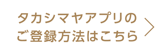 タカシマヤアプリのご登録方法はこちら