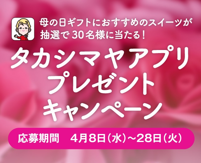 母の日ギフトにおすすめのスイーツが抽選で合計30名様にあたる！タカシマヤアプリプレゼントキャンペーン