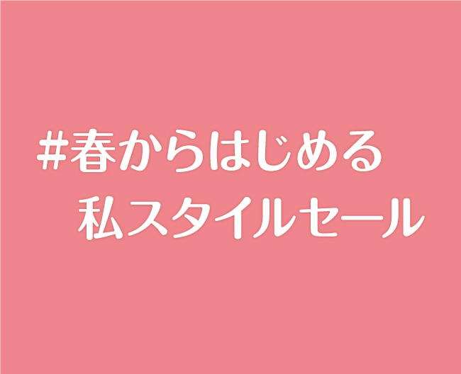 【♯春からはじめる私スタイルセール】