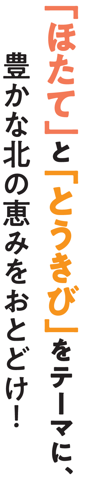 「とうきび」と「ほたて」をテーマに、豊かな北の恵みをおとどけ！