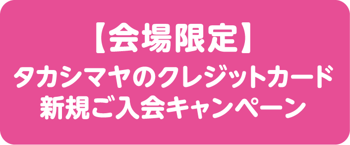 【会場限定】タカシマヤのクレジットカード新規ご入会キャンペーン