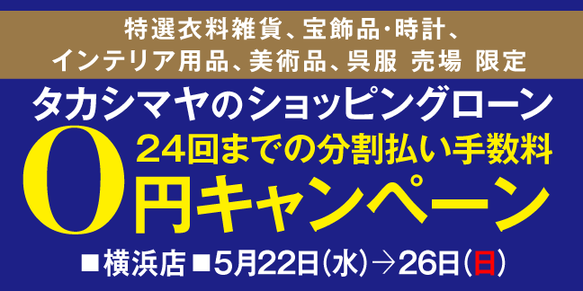 タカシマヤショッピングローン：24回払い手数料0円キャンペーン（5/22水→5/26日会期）