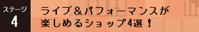 ステージ4 ライブ&パフォーマンスが楽しめるショップ4選！