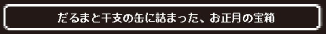 だるまと干支の缶に詰まった、お正月の宝箱